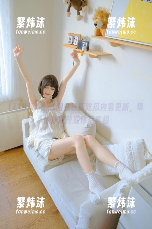 718.st网站最新吃瓜内容更新，带你深度挖掘背后真相
