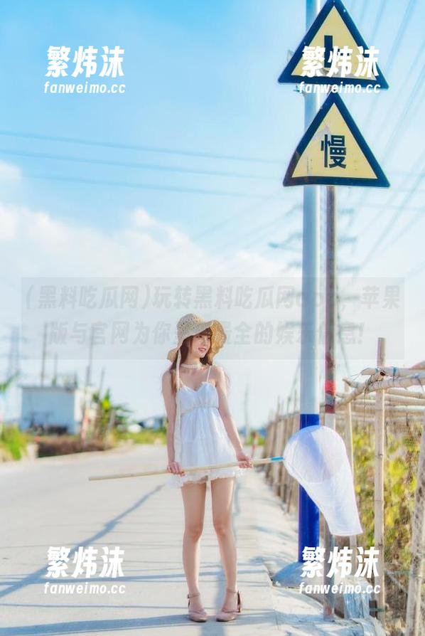 玩转黑料吃瓜网app，苹果版与官网为你呈现最全的娱乐信息！