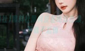 黑料社黑料反差绝对劲爆，马上下载不后悔